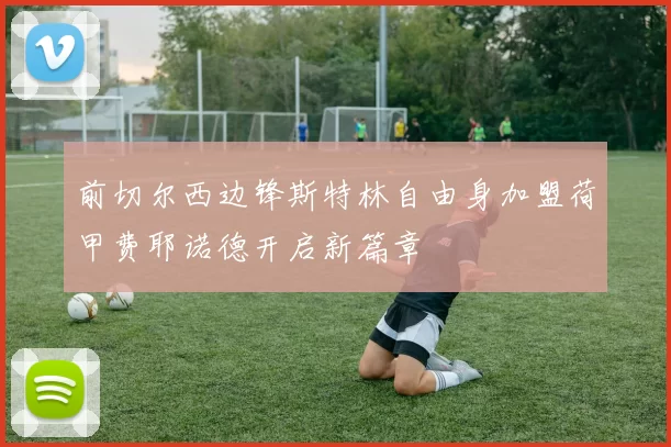 前切尔西边锋斯特林自由身加盟荷甲费耶诺德开启新篇章