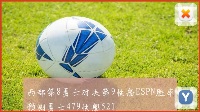 西部第8勇士对决第9快船ESPN胜率预测勇士479快船521